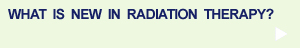 What's New in Radiation Therapy?